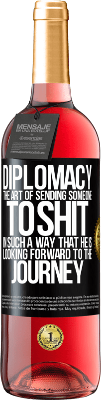 29,95 € Free Shipping | Rosé Wine ROSÉ Edition Diplomacy. The art of sending someone to shit in such a way that he is looking forward to the journey Black Label. Customizable label Young wine Harvest 2024 Tempranillo