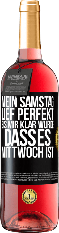 29,95 € Kostenloser Versand | Roséwein ROSÉ Ausgabe Mein Samstag lief perfekt, bis mir klar wurde, dass es Mittwoch ist Schwarzes Etikett. Anpassbares Etikett Junger Wein Ernte 2024 Tempranillo