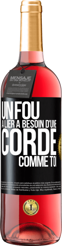 29,95 € Envoi gratuit | Vin rosé Édition ROSÉ Un fou à lier a besoin d'une corde comme toi Étiquette Noire. Étiquette personnalisable Vin jeune Récolte 2024 Tempranillo