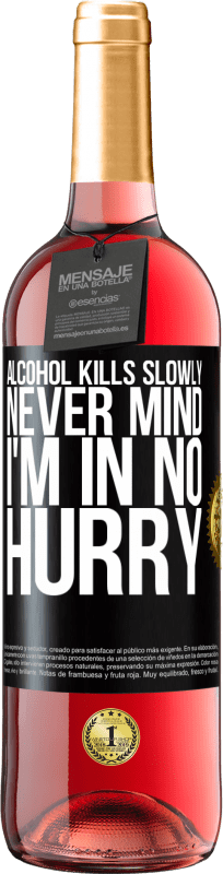 29,95 € Free Shipping | Rosé Wine ROSÉ Edition Alcohol kills slowly ... Never mind, I'm in no hurry Black Label. Customizable label Young wine Harvest 2023 Tempranillo