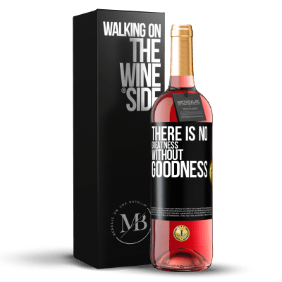 «There is no greatness without goodness» ROSÉ Edition