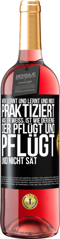 29,95 € Kostenloser Versand | Roséwein ROSÉ Ausgabe Wer lernt und lernt und nicht praktiziert, was er weiß, ist wie derjenige, der pflügt und pflügt und nicht sät Schwarzes Etikett. Anpassbares Etikett Junger Wein Ernte 2025 Tempranillo
