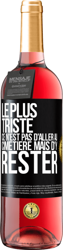 29,95 € Envoi gratuit | Vin rosé Édition ROSÉ Le plus triste ce n'est pas d'aller au cimetière mais d'y rester Étiquette Noire. Étiquette personnalisable Vin jeune Récolte 2024 Tempranillo