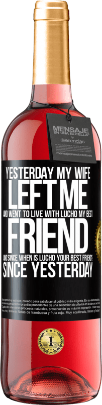 29,95 € Free Shipping | Rosé Wine ROSÉ Edition Yesterday my wife left me and went to live with Lucho, my best friend. And since when is Lucho your best friend? Since Black Label. Customizable label Young wine Harvest 2024 Tempranillo