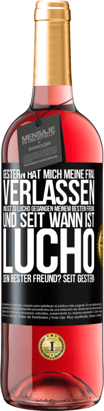 29,95 € Kostenloser Versand | Roséwein ROSÉ Ausgabe Gestern hat mich meine Frau verlassen und ist zu Lucho gegangen, meinem besten Freund. Und seit wann ist Lucho dein bester Freun Schwarzes Etikett. Anpassbares Etikett Junger Wein Ernte 2024 Tempranillo