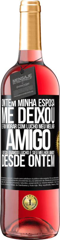 29,95 € Envio grátis | Vinho rosé Edição ROSÉ Ontem minha esposa me deixou e foi morar com Lucho, meu melhor amigo. E desde quando Lucho é seu melhor amigo? Desde ontem Etiqueta Preta. Etiqueta personalizável Vinho jovem Colheita 2023 Tempranillo