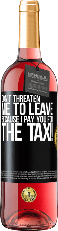 29,95 € Free Shipping | Rosé Wine ROSÉ Edition Don't threaten me to leave because I pay you for the taxi! Black Label. Customizable label Young wine Harvest 2023 Tempranillo