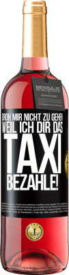 29,95 € Kostenloser Versand | Roséwein ROSÉ Ausgabe Droh mir nicht zu gehen, weil ich dir das Taxi bezahle! Schwarzes Etikett. Anpassbares Etikett Junger Wein Ernte 2024 Tempranillo