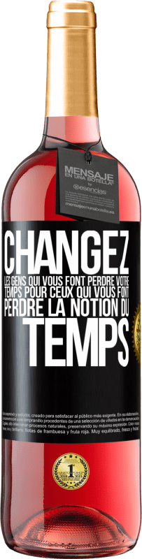 29,95 € Envoi gratuit | Vin rosé Édition ROSÉ Changez les gens qui vous font perdre votre temps pour ceux qui vous font perdre la notion du temps Étiquette Noire. Étiquette personnalisable Vin jeune Récolte 2024 Tempranillo