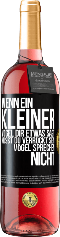 29,95 € Kostenloser Versand | Roséwein ROSÉ Ausgabe Wenn ein kleiner Vogel dir etwas sagt… musst du verrückt sein, Vögel sprechen nicht Schwarzes Etikett. Anpassbares Etikett Junger Wein Ernte 2024 Tempranillo