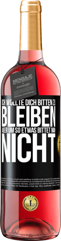 29,95 € Kostenloser Versand | Roséwein ROSÉ Ausgabe Ich wollte dich bitten zu bleiben, aber um so etwas bittet man nicht Schwarzes Etikett. Anpassbares Etikett Junger Wein Ernte 2024 Tempranillo