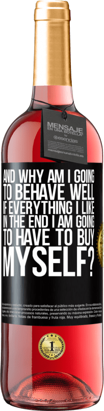 29,95 € Free Shipping | Rosé Wine ROSÉ Edition and why am I going to behave well if everything I like in the end I am going to have to buy myself? Black Label. Customizable label Young wine Harvest 2022 Tempranillo