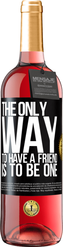 29,95 € Free Shipping | Rosé Wine ROSÉ Edition The only way to have a friend is to be one Black Label. Customizable label Young wine Harvest 2024 Tempranillo