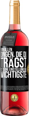 29,95 € Kostenloser Versand | Roséwein ROSÉ Ausgabe Von allen Dingen, die du trägst, ist deine Einstellung das Wichtigste Schwarzes Etikett. Anpassbares Etikett Junger Wein Ernte 2024 Tempranillo