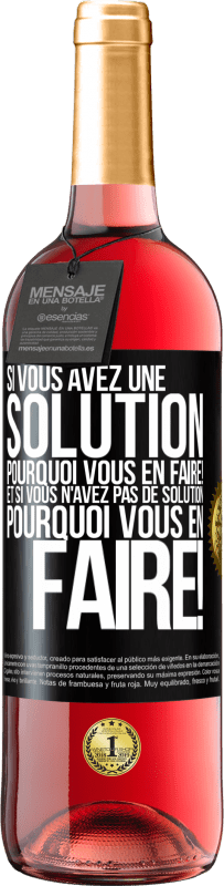 29,95 € Envoi gratuit | Vin rosé Édition ROSÉ Si vous avez une solution, pourquoi vous en faire! Et si vous n'avez pas de solution, pourquoi vous en faire! Étiquette Noire. Étiquette personnalisable Vin jeune Récolte 2024 Tempranillo