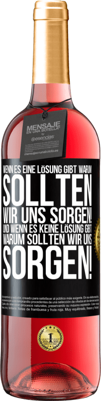 29,95 € Kostenloser Versand | Roséwein ROSÉ Ausgabe Wenn es eine Lösung gibt, warum sollten wir uns sorgen! Und wenn es keine Lösung gibt, warum sollten wir uns sorgen! Schwarzes Etikett. Anpassbares Etikett Junger Wein Ernte 2024 Tempranillo