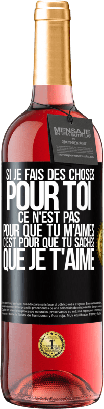 29,95 € Envoi gratuit | Vin rosé Édition ROSÉ Si je fais des choses pour toi ce n'est pas pour que tu m'aimes. C'est pour que tu saches que je t'aime Étiquette Noire. Étiquette personnalisable Vin jeune Récolte 2024 Tempranillo