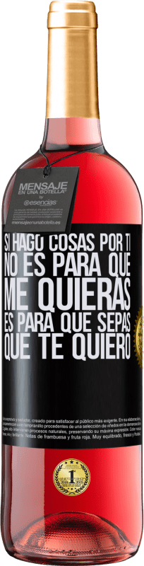 29,95 € Envío gratis | Vino Rosado Edición ROSÉ Si hago cosas por ti, no es para que me quieras. Es para que sepas que te quiero Etiqueta Negra. Etiqueta personalizable Vino joven Cosecha 2024 Tempranillo