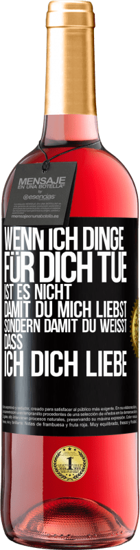 29,95 € Kostenloser Versand | Roséwein ROSÉ Ausgabe Wenn ich Dinge für dich tue, ist es nicht, damit du mich liebst, sondern damit du weißt, dass ich dich liebe Schwarzes Etikett. Anpassbares Etikett Junger Wein Ernte 2024 Tempranillo