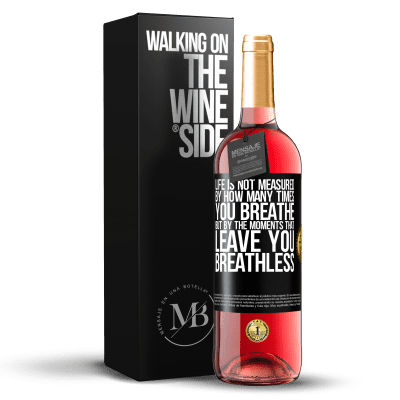 «Life is not measured by how many times you breathe but by the moments that leave you breathless» ROSÉ Edition