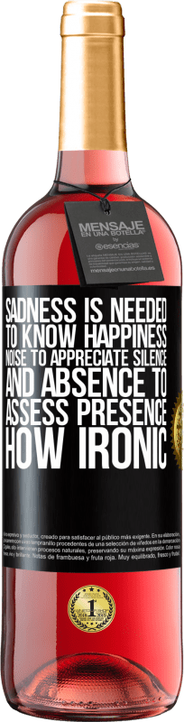 29,95 € Free Shipping | Rosé Wine ROSÉ Edition Sadness is needed to know happiness, noise to appreciate silence, and absence to assess presence. How ironic Black Label. Customizable label Young wine Harvest 2023 Tempranillo