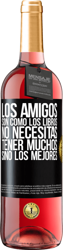 29,95 € Envío gratis | Vino Rosado Edición ROSÉ Los amigos son como los libros. No necesitas tener muchos, sino los mejores Etiqueta Negra. Etiqueta personalizable Vino joven Cosecha 2024 Tempranillo