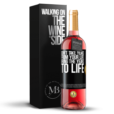 «Don't take years from your life, bring the years to life» ROSÉ Edition