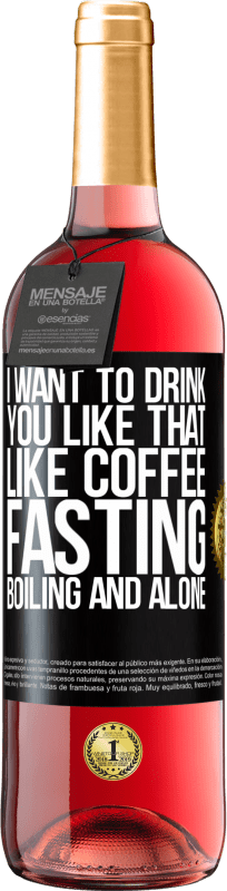 29,95 € Free Shipping | Rosé Wine ROSÉ Edition I want to drink you like that, like coffee. Fasting, boiling and alone Black Label. Customizable label Young wine Harvest 2024 Tempranillo