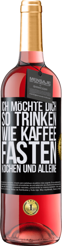 29,95 € Kostenloser Versand | Roséwein ROSÉ Ausgabe Ich möchte dich so trinken, wie Kaffee. Fasten, kochen und alleine Schwarzes Etikett. Anpassbares Etikett Junger Wein Ernte 2024 Tempranillo