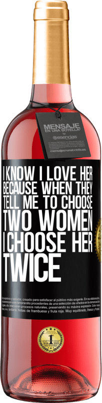 29,95 € Free Shipping | Rosé Wine ROSÉ Edition I know I love her because when they tell me to choose two women I choose her twice Black Label. Customizable label Young wine Harvest 2024 Tempranillo