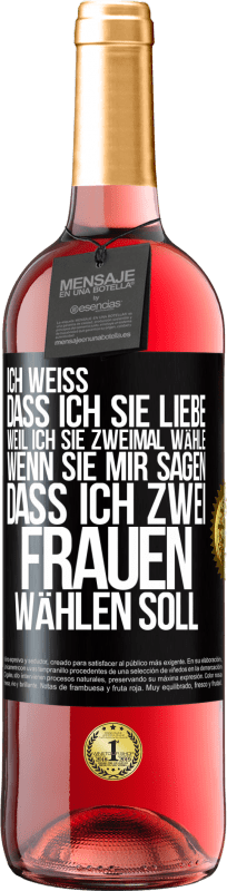 29,95 € Kostenloser Versand | Roséwein ROSÉ Ausgabe Ich weiß, dass ich sie liebe, weil ich sie zweimal wähle, wenn sie mir sagen, dass ich zwei Frauen wählen soll Schwarzes Etikett. Anpassbares Etikett Junger Wein Ernte 2024 Tempranillo