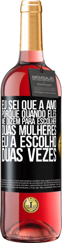 29,95 € Envio grátis | Vinho rosé Edição ROSÉ Eu sei que a amo, porque quando eles me dizem para escolher duas mulheres, eu a escolho duas vezes Etiqueta Preta. Etiqueta personalizável Vinho jovem Colheita 2024 Tempranillo