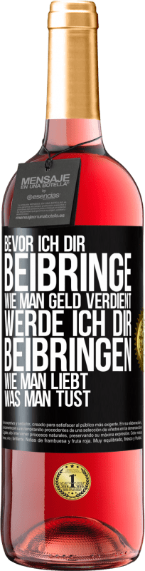 29,95 € Kostenloser Versand | Roséwein ROSÉ Ausgabe Bevor ich dir beibringe, wie man Geld verdient, werde ich dir beibringen, wie man liebt, was man tust Schwarzes Etikett. Anpassbares Etikett Junger Wein Ernte 2025 Tempranillo