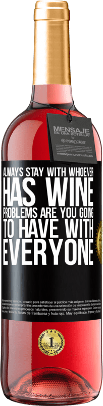 29,95 € Free Shipping | Rosé Wine ROSÉ Edition Always stay with whoever has wine. Problems are you going to have with everyone Black Label. Customizable label Young wine Harvest 2024 Tempranillo