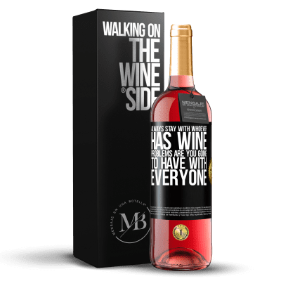 «Always stay with whoever has wine. Problems are you going to have with everyone» ROSÉ Edition