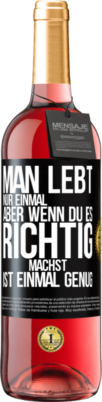 29,95 € Kostenloser Versand | Roséwein ROSÉ Ausgabe Man lebt nur einmal, aber wenn du es richtig machst, ist einmal genug Schwarzes Etikett. Anpassbares Etikett Junger Wein Ernte 2024 Tempranillo