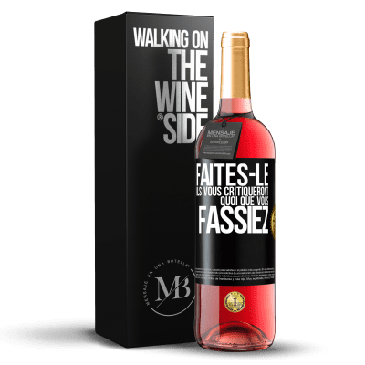 «Faites-le. Ils vous critiqueront quoi que vous fassiez» Édition ROSÉ