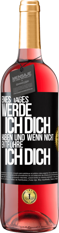 29,95 € Kostenloser Versand | Roséwein ROSÉ Ausgabe Eines Tages werde ich dich haben und wenn nicht.. entführe ich dich Schwarzes Etikett. Anpassbares Etikett Junger Wein Ernte 2024 Tempranillo