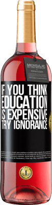 29,95 € Free Shipping | Rosé Wine ROSÉ Edition If you think education is expensive, try ignorance Black Label. Customizable label Young wine Harvest 2024 Tempranillo