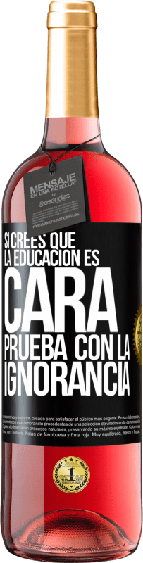 29,95 € Envío gratis | Vino Rosado Edición ROSÉ Si crees que la educación es cara, prueba con la ignorancia Etiqueta Negra. Etiqueta personalizable Vino joven Cosecha 2024 Tempranillo