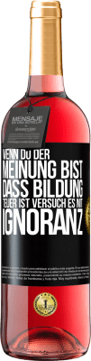 29,95 € Kostenloser Versand | Roséwein ROSÉ Ausgabe Wenn du der Meinung bist, dass Bildung teuer ist, versuch es mit Ignoranz Schwarzes Etikett. Anpassbares Etikett Junger Wein Ernte 2024 Tempranillo