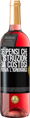 29,95 € Spedizione Gratuita | Vino rosato Edizione ROSÉ Se pensi che l'istruzione sia costosa, prova l'ignoranza Etichetta Nera. Etichetta personalizzabile Vino giovane Raccogliere 2024 Tempranillo