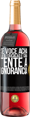 29,95 € Envio grátis | Vinho rosé Edição ROSÉ Se você acha que a educação é cara, tente a ignorância Etiqueta Preta. Etiqueta personalizável Vinho jovem Colheita 2023 Tempranillo