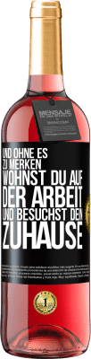 29,95 € Kostenloser Versand | Roséwein ROSÉ Ausgabe Und ohne es zu merken, wohnst du auf der Arbeit und besuchst dein Zuhause Schwarzes Etikett. Anpassbares Etikett Junger Wein Ernte 2024 Tempranillo