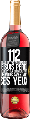 29,95 € Envoi gratuit | Vin rosé Édition ROSÉ 112, quelle est votre urgence? Je suis perdu. Quelle est la dernière chose que vous avez vue? Ses yeux Étiquette Noire. Étiquette personnalisable Vin jeune Récolte 2023 Tempranillo