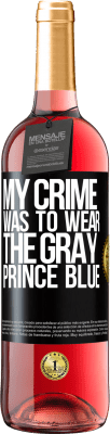 29,95 € Free Shipping | Rosé Wine ROSÉ Edition My crime was to wear the gray prince blue Black Label. Customizable label Young wine Harvest 2024 Tempranillo