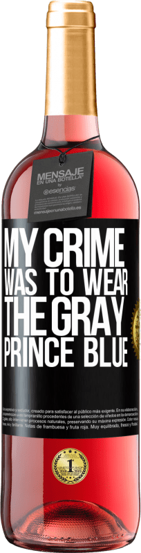 29,95 € Free Shipping | Rosé Wine ROSÉ Edition My crime was to wear the gray prince blue Black Label. Customizable label Young wine Harvest 2023 Tempranillo