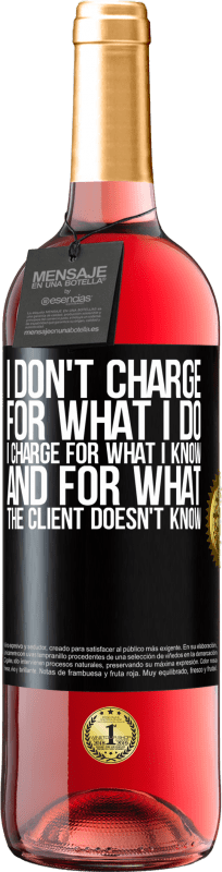 29,95 € Free Shipping | Rosé Wine ROSÉ Edition I don't charge for what I do, I charge for what I know, and for what the client doesn't know Black Label. Customizable label Young wine Harvest 2023 Tempranillo
