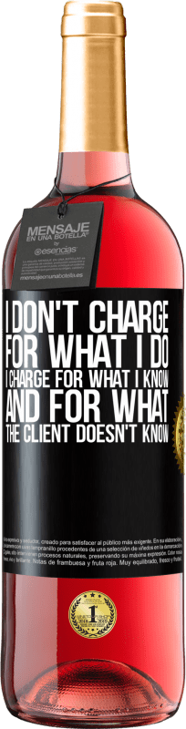 29,95 € Free Shipping | Rosé Wine ROSÉ Edition I don't charge for what I do, I charge for what I know, and for what the client doesn't know Black Label. Customizable label Young wine Harvest 2024 Tempranillo