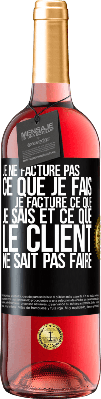 29,95 € Envoi gratuit | Vin rosé Édition ROSÉ Je ne facture pas ce que je fais, je facture ce que je sais et ce que le client ne sait pas faire Étiquette Noire. Étiquette personnalisable Vin jeune Récolte 2024 Tempranillo